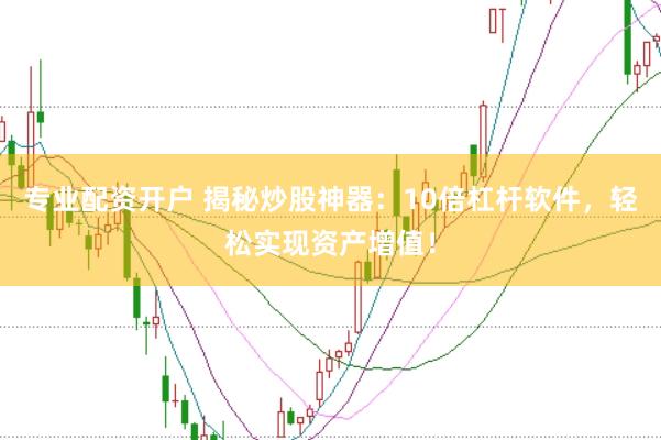 专业配资开户 揭秘炒股神器：10倍杠杆软件，轻松实现资产增值！