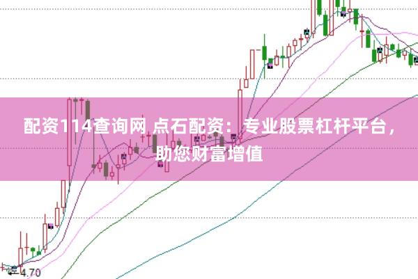 配资114查询网 点石配资：专业股票杠杆平台，助您财富增值