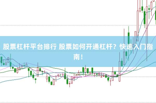 股票杠杆平台排行 股票如何开通杠杆？快速入门指南！