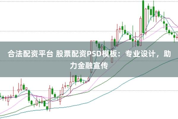 合法配资平台 股票配资PSD模板：专业设计，助力金融宣传