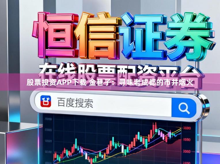 股票投资APP下载 金巷子：寻味老成都的市井烟火