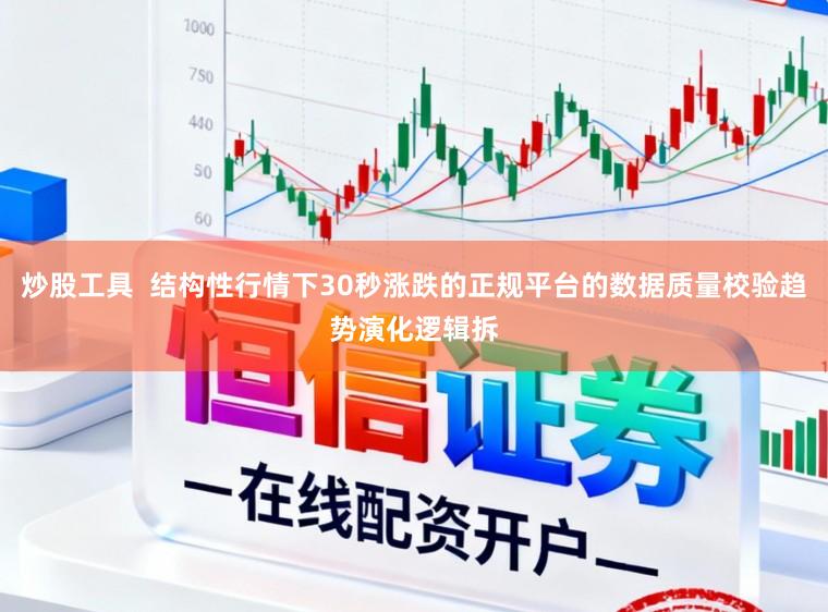 炒股工具  结构性行情下30秒涨跌的正规平台的数据质量校验趋势演化逻辑拆