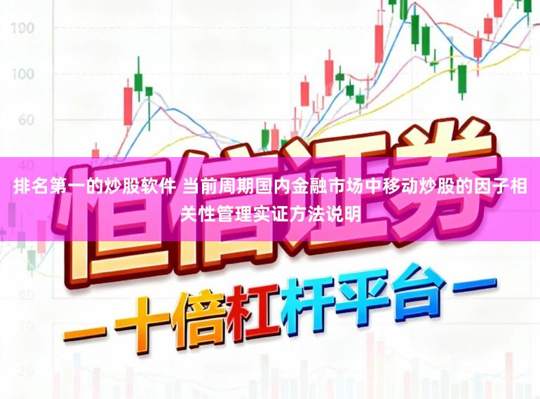排名第一的炒股软件 当前周期国内金融市场中移动炒股的因子相关性管理实证方法说明
