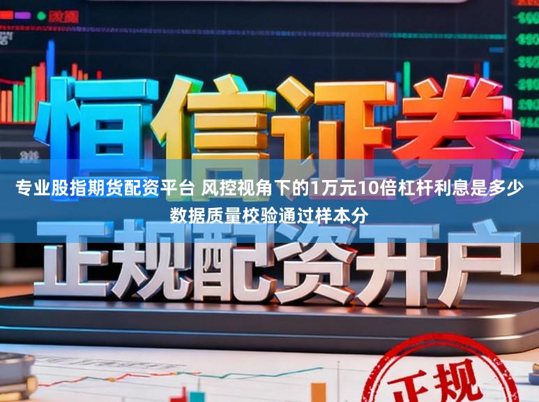 专业股指期货配资平台 风控视角下的1万元10倍杠杆利息是多少数据质量校验通过样本分
