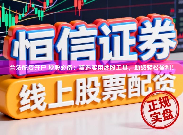 合法配资开户 炒股必备:精选实用炒股工具,助您轻松盈利!