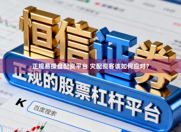 正规易操盘配资平台 灾配资客该如何应对？