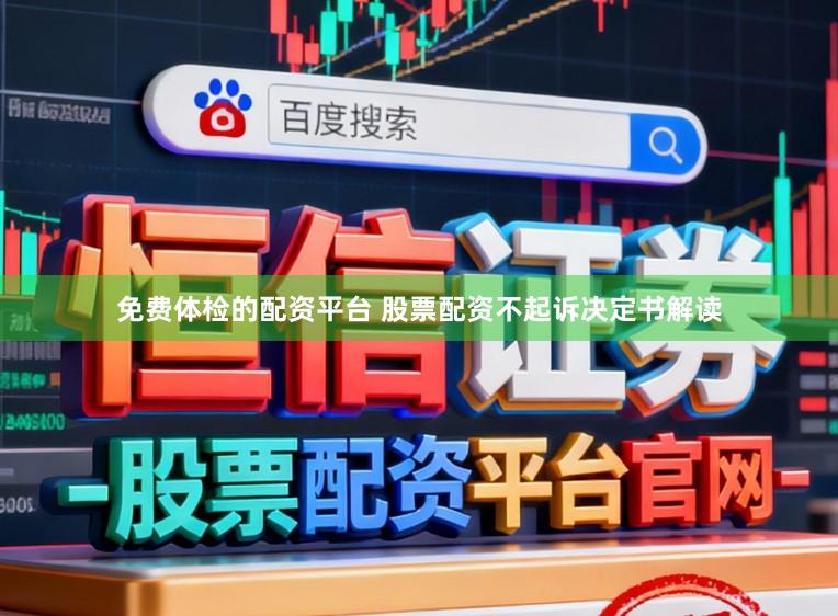 免费体检的配资平台 股票配资不起诉决定书解读