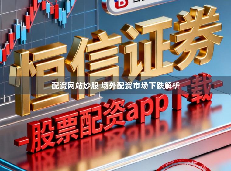 配资网站炒股 场外配资市场下跌解析