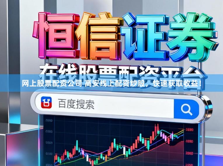 网上股票配资公司 高安线上配资炒股，快速获取收益！