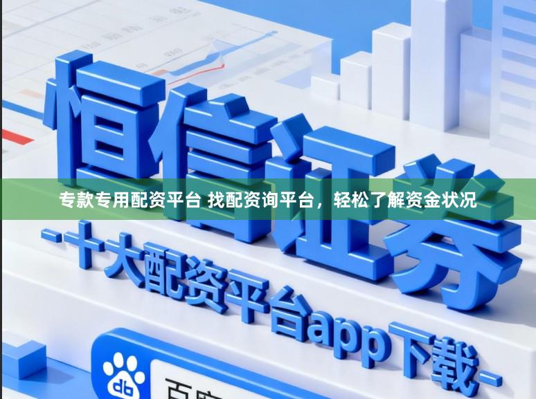 专款专用配资平台 找配资询平台，轻松了解资金状况