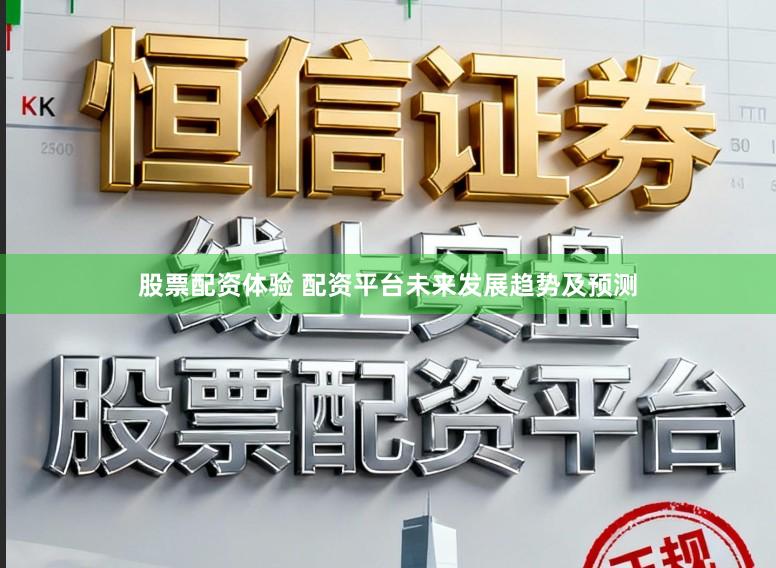 股票配资体验 配资平台未来发展趋势及预测