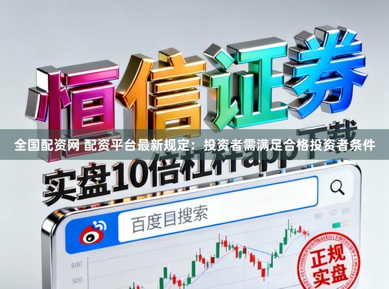 全国配资网 配资平台最新规定：投资者需满足合格投资者条件