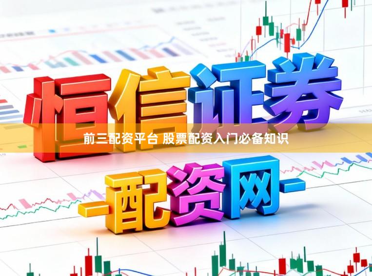 前三配资平台 股票配资入门必备知识