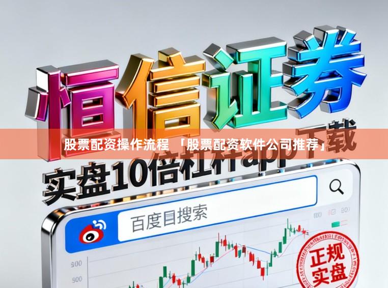 股票配资操作流程 「股票配资软件公司推荐」