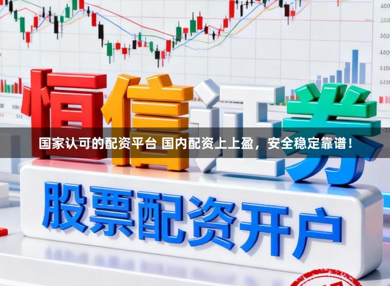 国家认可的配资平台 国内配资上上盈，安全稳定靠谱！
