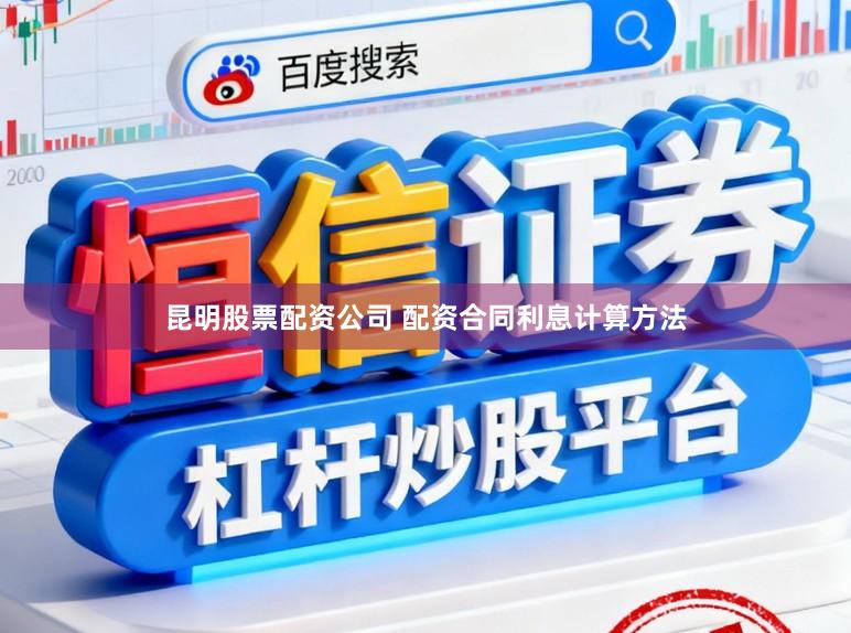 昆明股票配资公司 配资合同利息计算方法